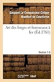 Art Des Forges Et Fourneaux À Fer, Section 1-3. Nouvel Art d'Adoucir Le Fer Fondu: Et de Faire Des Ouvrages de Fer Fondu Aussi Finis Que de Fer Forgé. La Forge Des Enclumes. Enclumes