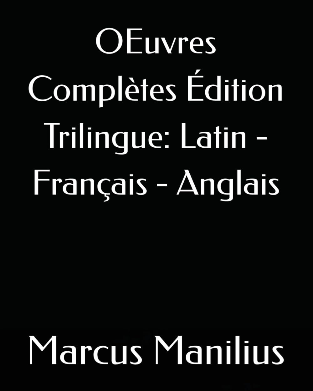 OEuvres Complètes Édition Trilingue: Latin - Français - Anglais