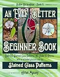 An Even Better Beginner Book: Stained Glass Patterns (Creative Cuts by Kerian)