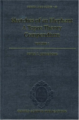 Sketches of an Elephant: A Topos Theory Compendium VOLUME 1 (Oxford Logic Guides, 43)