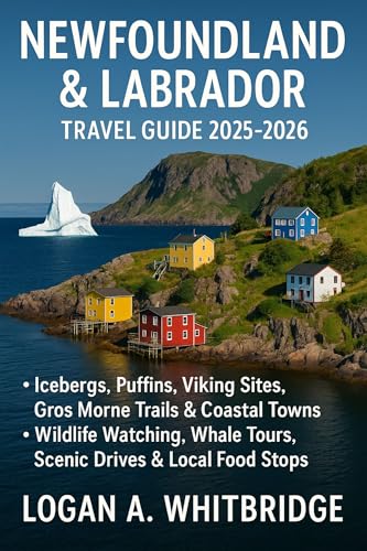 NEWFOUNDLAND & LABRADOR TRAVEL GUIDE 2025–2026: Icebergs, Puffins, Viking Sites, Gros Morne Trails & Coastal Towns – Wildlife Watching, Whale Tours, Scenic Drives & Local Food Stops