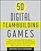 50 Digital Team-Building Games: Fast, Fun Meeting Openers, Group Activities and Adventures using Social Media, Smart Phones, GPS, Tablets, and More