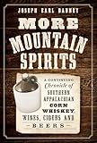 More Mountain Spirits: A Continuing Chronicle of Southern Appalachian Corn Whiskey, Wines, Ciders and Beers (American Palate)