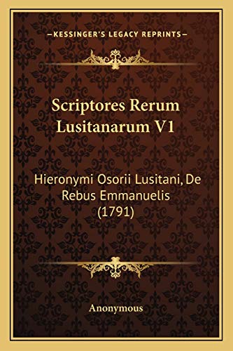 Scriptores Rerum Lusitanarum V1: Hieronymi Osorii Lusitani, De Rebus Emmanuelis (1791) (Latin Edition)