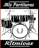  Mis partituras ritmicas: Para principiantes y avanzados que practican o estudian la batería. Partituras en blanco para tambores. Ideas de regalos para ... aniversarios, fiestas... 123 páginas 8x10