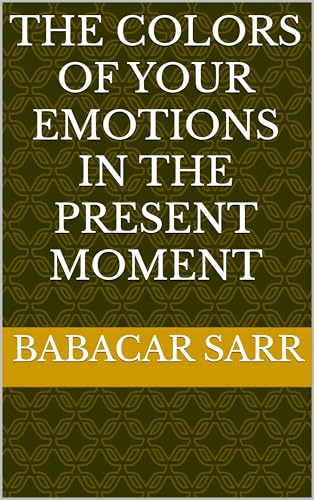 The Colors of Your Emotions in the Present Moment (English Edition) - sarr, Babacar