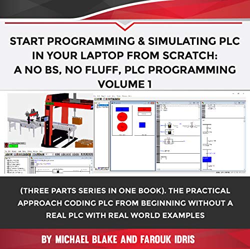 Program & Simulate PLC in Your PC from Scratch: No BS, No Fluff Guide to HMI-PLC Programming with Real Automation Projects (Program, Simulate & ... Programmable Logic Controller (PLC) Book 3)