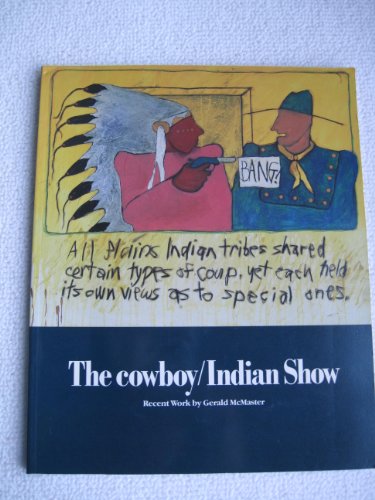 The Cowboy/Indian Show: Recent Work by Gerald McMaster (Catalogue to accompany an Exhibition Held at McMichael Canadian Art Collection from February 10 to April 21, 1991)
