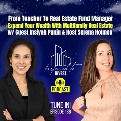 From Teacher To Fund Manager: How To Expand Your Wealth With Multifamily Real Estate | "Inspired To Invest" Ep138 with Insiyah Panju