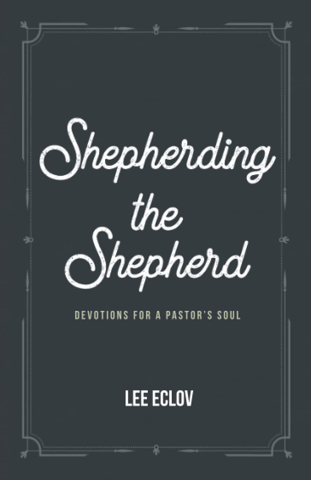 Shepherding the Shepherd: Devotions for a Pastor's Soul