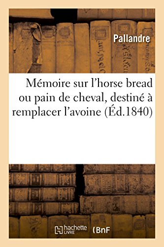 Mémoire Sur l'Horse Bread Ou Pain de Cheval, Destiné À Remplacer l'Avoine (French Edition)