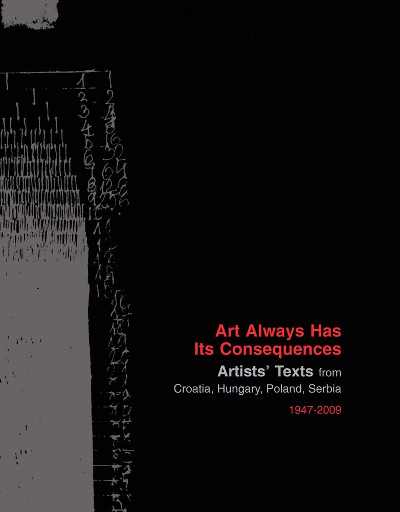 tranzit.huArt Always Has Its Consequences: Artists' Texts from Croatia, Hungary, Poland, Serbia, 1947–2009 (Sternberg Press)