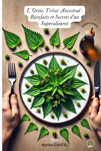 L'Ortie, Trésor Ancestral : Bienfaits et Secrets d'un Superaliment: L'incontournable