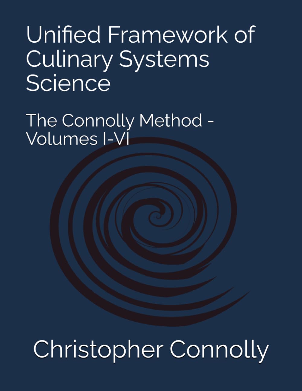 Unified Framework of Culinary Systems Science: The Connolly Method - Volumes I-VI
