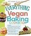 The Everything Vegan Baking Cookbook: Includes Chocolate-Peppermint Bundt Cake, Peanut Butter and Jelly Cupcakes, Southwest Green Chile Corn Muffins, ... Oatmeal Bars, and hundreds more!