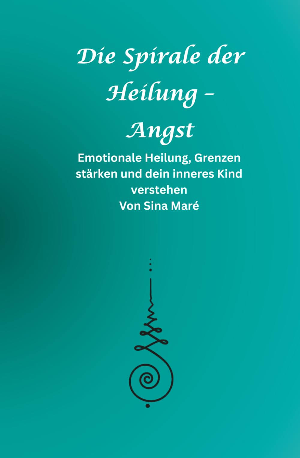 Die Spirale der Heilung – Angst: Emotionale Heilung, Grenzen stärken und dein inneres Kind verstehen