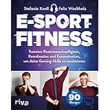 E-Sport-Fitness: Trainiere Reaktionsschnelligkeit, Koordination und Konzentration, um deine Gaming-Skills zu maximieren. Mit über 90 Übungen (German Edition)