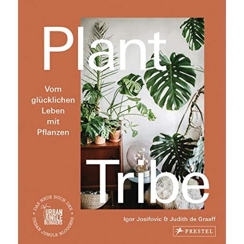 Plant Tribe: Vom glücklichen Leben mit Pflanzen: Das neue Buch der Urban Jungle Bloggers - [deutsche Ausgabe]
