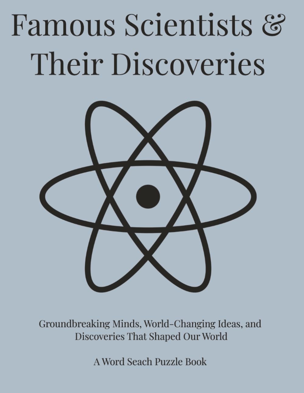 Famous Scientists & Their Discoveries: Groundbreaking Minds, World-Changing Ideas, and Discoveries That Shaped Our World. A Word Search Puzzle Book (Travel & Discovery)