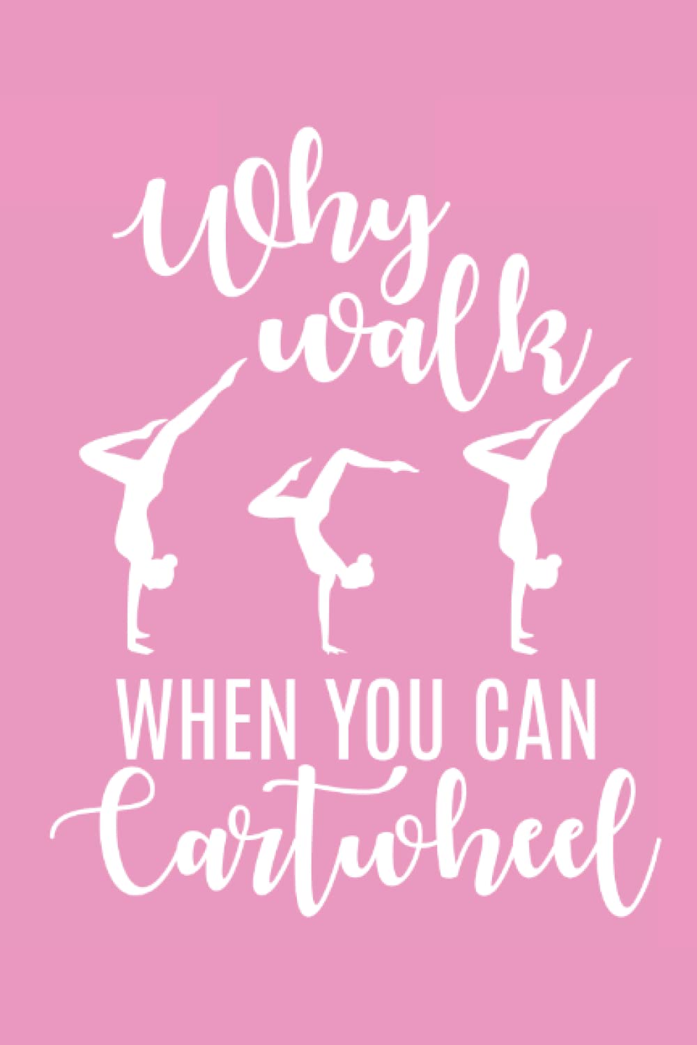 Why Walk When You Can Cartwheel: Funny Gymnastic Lined Journal Paper, 120 Pages, 6x9 Sizes, Notebook Gift For Who Love Athletic, Acrobatic