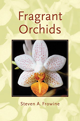 Fragrant Orchids: A Guide to Selecting, Growing, and Enjoying Fragrant Orchids: A Guide to Selecting, Growing, and Enjoying