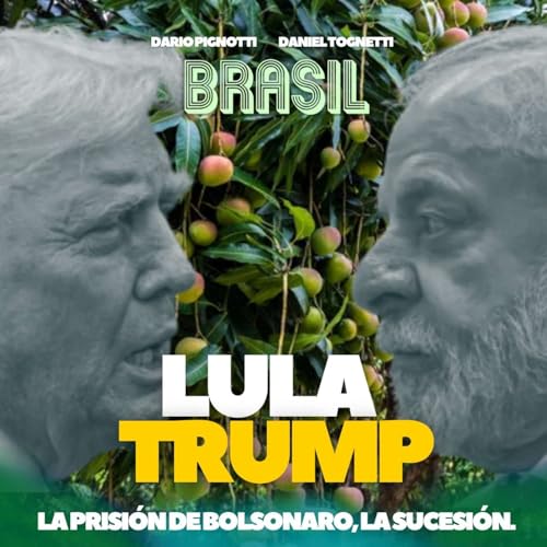 Lula - Trump. La prisi&oacute;n de Bolsonaro. La sucesi&oacute;n.