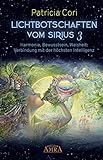 LICHTBOTSCHAFTEN VOM SIRIUS BAND 3. Harmonie, Bewusstsein, Weisheit: Verbindung mit der höchsten Intelligenz (German Edition)