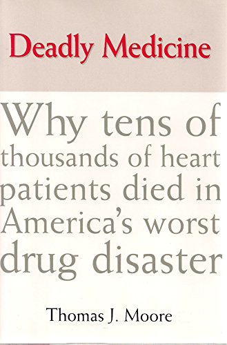 Deadly Medicine: Why Tens of Thousands of Heart Patients Died in America's Worst Drug Disaster