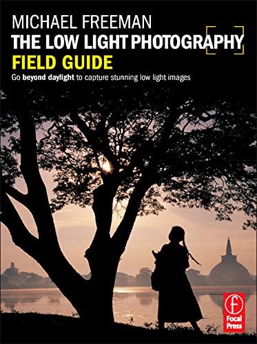 The Low Light Photography Field Guide: The essential guide to getting perfect images in challenging light (The Field Guide Series)