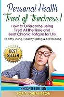 Personal Health: Tired of Tiredness! How to Overcome Being Tired All the Time and Beat Chronic Fatigue for Life.: Healthy Living, Healthy Eating & Self Healing 1533165882 Book Cover