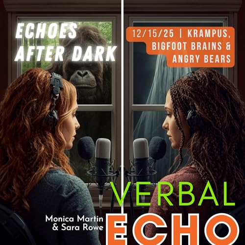 Echoes after Dark: Monica and Sara - Krampus, Bigfoot Brains, and Angry Bears
