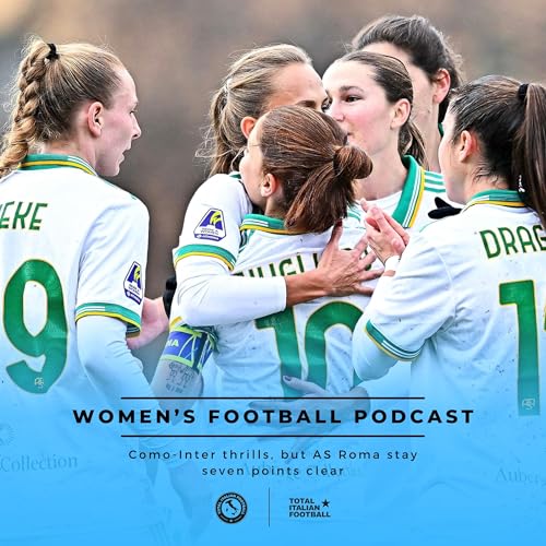 Ep.310: Como-Inter thrills, but AS Roma stay seven points clear