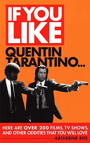 If You Like Quentin Tarantino...: Here Are Over 200 Films, TV Shows, and Other Oddities That You Will Love