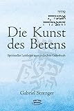 Die Kunst des Betens: Spiritueller Leitfaden zum jüdischen Gebetbuch