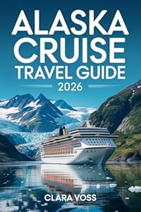 Alaska Cruise Travel Guide 2026: Your Essential Guide to Exploring Alaska’s Cities, Parks, and Wilderness
