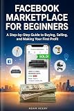 Facebook Marketplace for Beginners: A Step-by-Step Guide to Buying, Selling, and Making Your First Profit