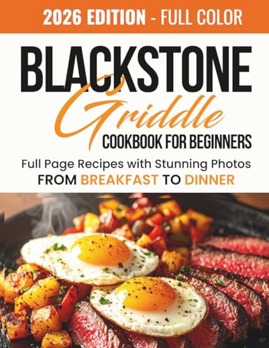 Blackstone Griddle Cookbook For Beginners: Full Page Recipes With Stunning Photos, From BREAKFAST To...