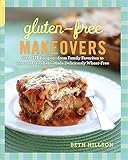 Gluten-Free Makeovers: Over 175 Recipes—from Family Favorites to Gourmet Goodies—Made Deliciously Wheat-Free