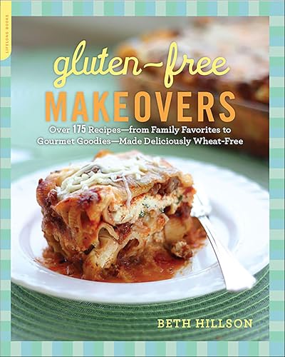 Gluten-Free Makeovers: Over 175 Recipes—from Family Favorites to Gourmet Goodies—Made Deliciously Wheat-Free