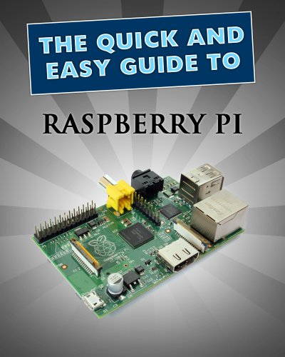 Raspberry Pi: User Guide (Quick and Easy Guides Book 1)