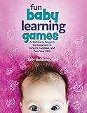 Fun Baby Learning Games: Activities to Support Development in Infants, Toddlers, and Two-Year Olds