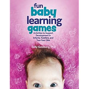 Fun Baby Learning Games: Activities to Support Development in Infants, Toddlers, and Two-Year Olds Paperback – June 1, 2018