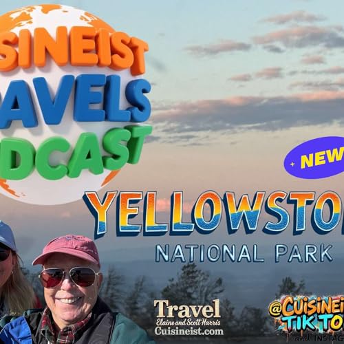 CUISINEIST TRAVELS PODCAST Join Journalists Elaine and Scott Harris and Travel Deep Into Yellowstone National Park cover art