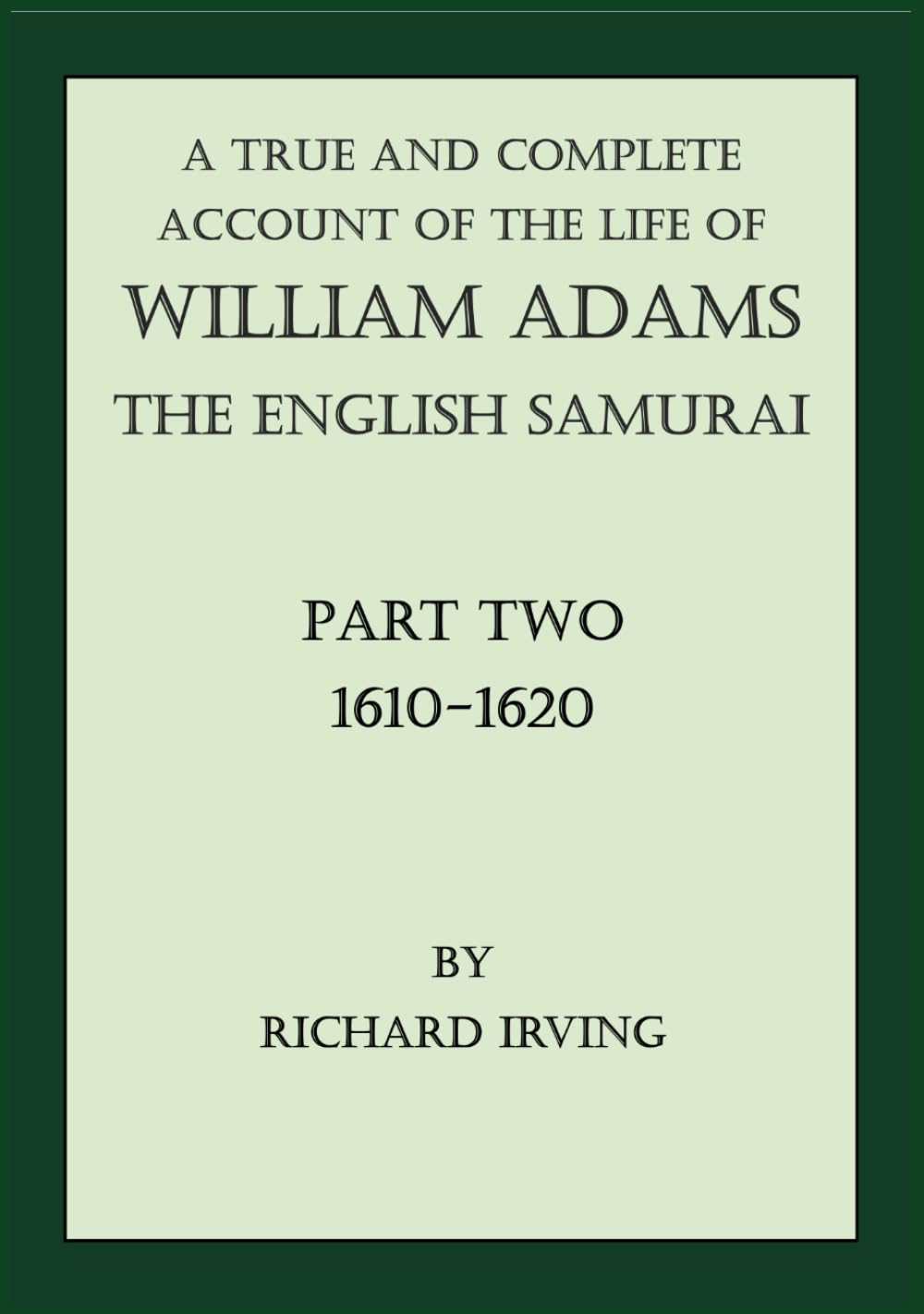 A True and Complete Account of the Life of William Adams - The English Samurai: Part Two: 1610-1620