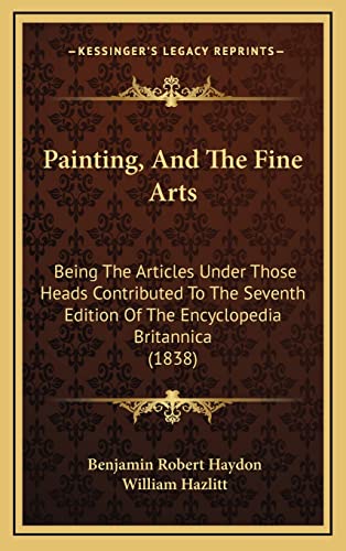 Painting, And The Fine Arts: Being The Articles Under Those Heads Contributed To The Seventh Edition Of The Encyclopedia Britannica (1838)