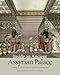 Inside an Ancient Assyrian Palace: Looking at Austen Henry Layard's Reconstruction