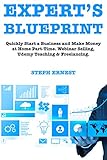 Expert’s Blueprint (Info-Marketing Business Ideas): Quickly Start a Business and Make Money at...