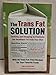 Produktbild The Trans Fat Solution: Cooking/Shopping to Eliminate the Deadliest Fat: Insight and Inspiration from A-Z