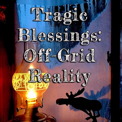 Tragic Blessings: Off‑Grid Reality