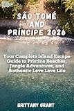 São Tomé and Príncipe 2026: Your Complete Island Escape Guide to Pristine Beaches, Jungle Adventures, and Authentic Leve Leve Life (Island Wanderer Guides™)